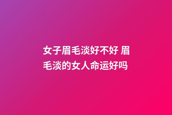 女子眉毛淡好不好 眉毛淡的女人命运好吗